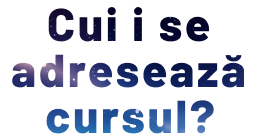 Cui i se adreseaza cursul?